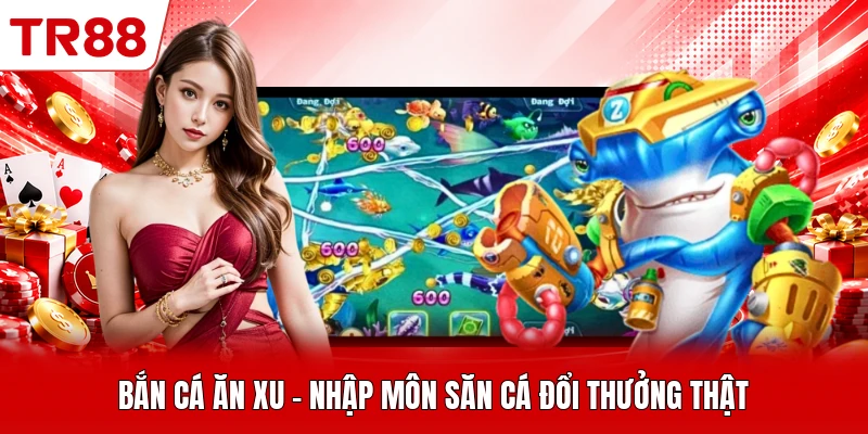 Bắn Cá Ăn Xu - Nhập Môn Săn Cá Đổi Thưởng Thật