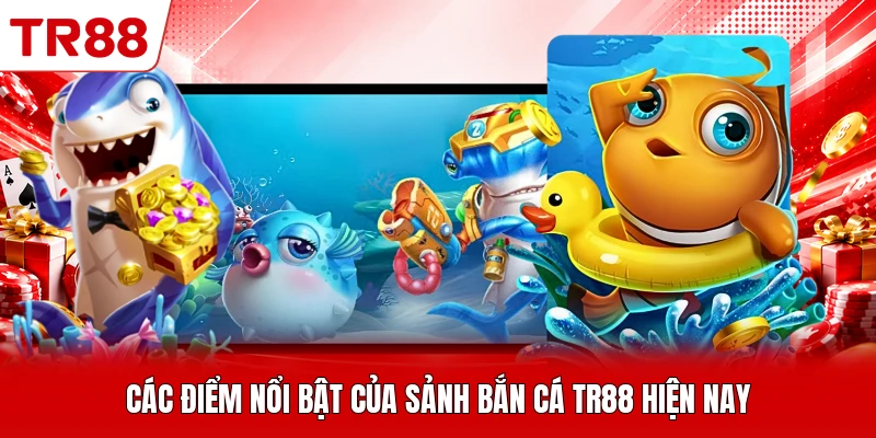 Các điểm nổi bật của sảnh bắn cá TR88 hiện nay