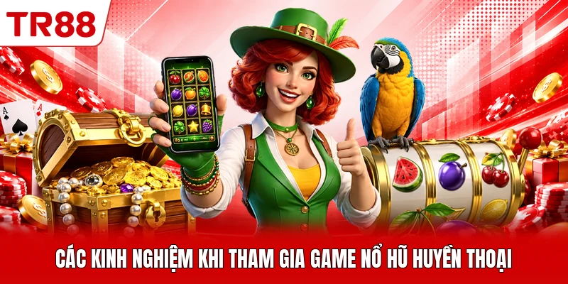 Các kinh nghiệm khi tham gia game nổ hũ huyền thoại