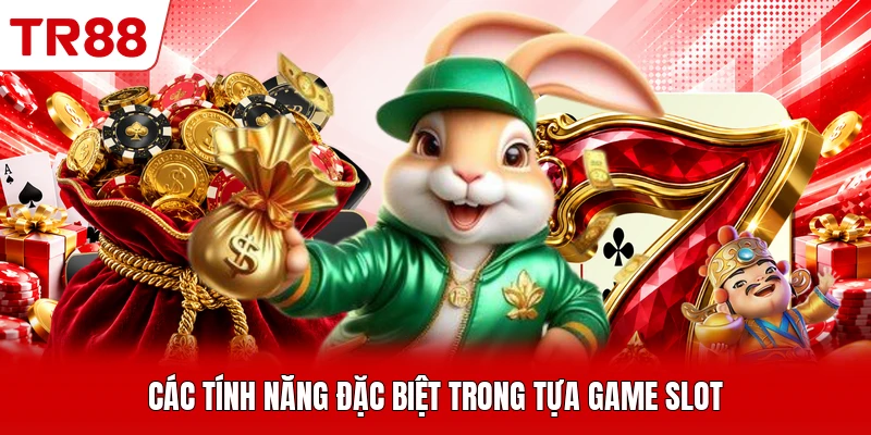 Các tính năng đặc biệt trong tựa game slot