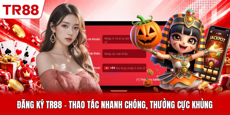 Đăng Ký TR88 - Thao Tác Nhanh Chóng, Thưởng Cực Khủng