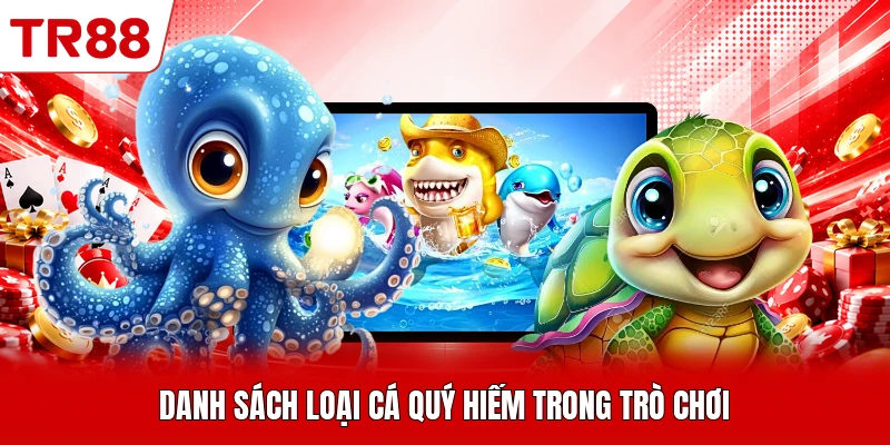 Danh sách loại cá quý hiếm trong trò chơi