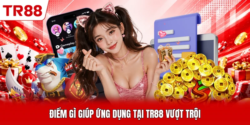 Điểm gì giúp ứng dụng tại TR88 vượt trội
