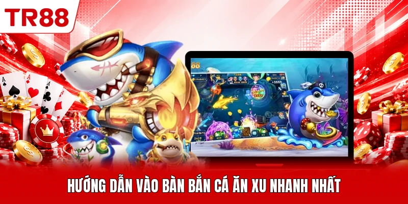 Hướng dẫn vào bàn bắn cá ăn xu nhanh nhất