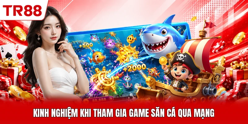Kinh nghiệm khi tham gia game săn cá qua mạng