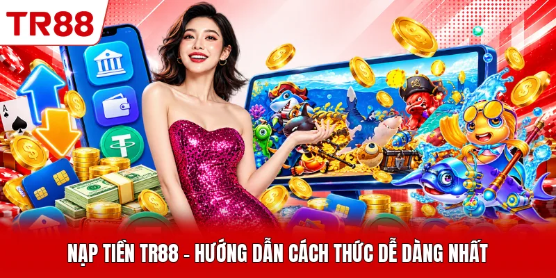 Nạp Tiền TR88 - Hướng Dẫn Cách Thức Dễ Dàng Nhất