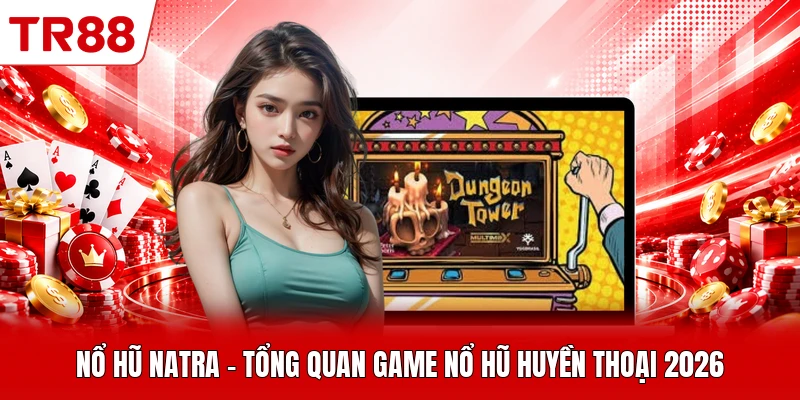 Nổ Hũ Natra - Tổng Quan Game Nổ Hũ Huyền Thoại 2026