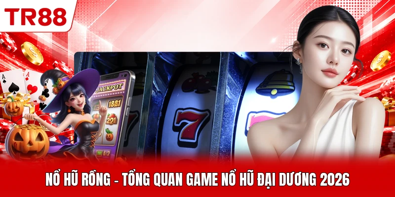 Nổ Hũ Rồng - Tổng Quan Game Nổ Hũ Đại Dương 2026