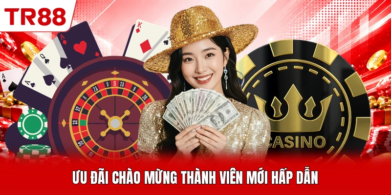 Ưu đãi chào mừng thành viên mới hấp dẫn