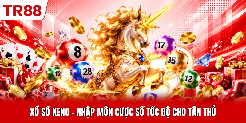 Xổ Số Keno - Nhập Môn Cược Số Tốc Độ Cho Tân Thủ